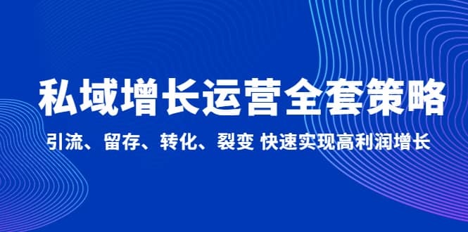 私域增长运营全套策略：引流、留存、转化、裂变 快速实现高利润增长-资源大全网