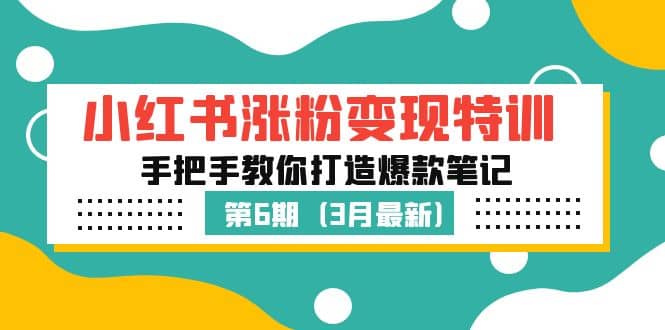 小红书涨粉变现特训·第6期，手把手教你打造爆款笔记（3月新课）-资源大全网