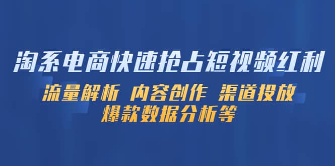 淘系电商快速抢占短视频红利：流量解析 内容创作 渠道投放 爆款数据分析等-资源大全网