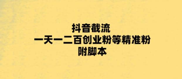 最新抖音截流玩法，一天轻松引流一二百创业精准粉-资源大全网