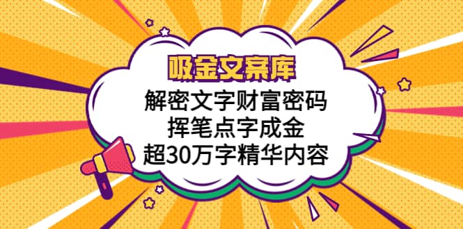 吸金文案库，解密文字财富密码，挥笔点字成金，超30万字精华内容-资源大全网