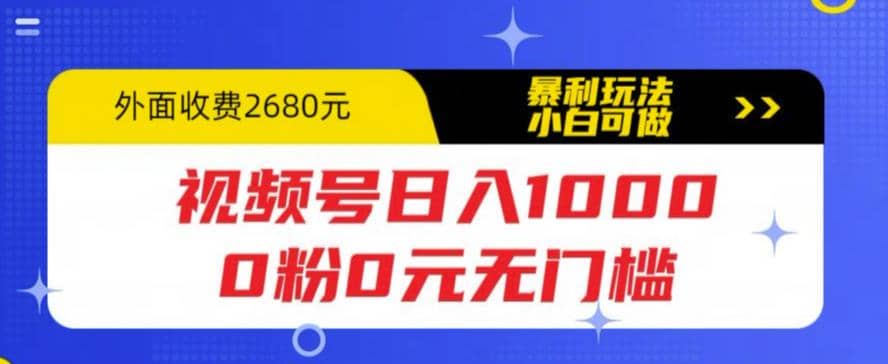 视频号日入1000，0粉0元无门槛，暴利玩法，小白可做，拆解教程-资源大全网