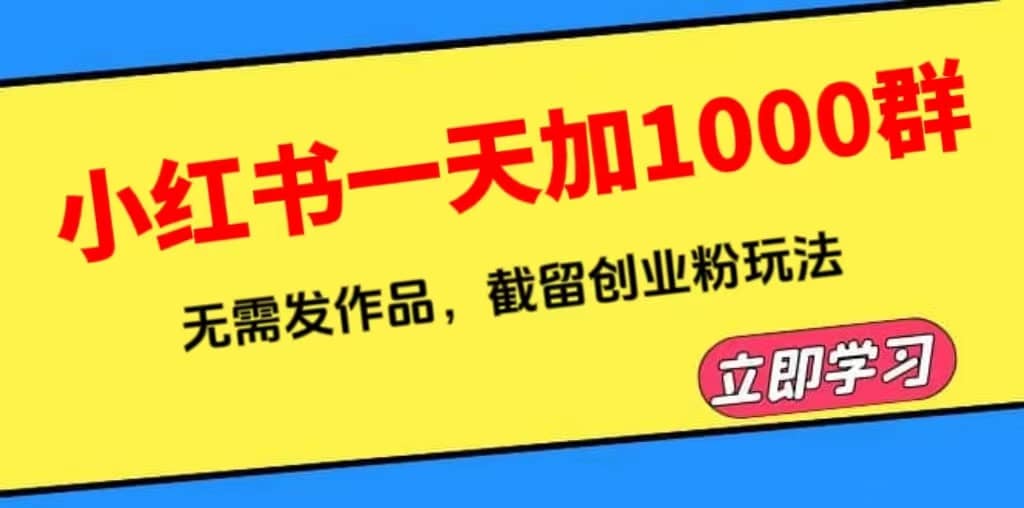 小红书一天加1000群，无需发作品，截留创业粉玩法 （附软件）-资源大全网