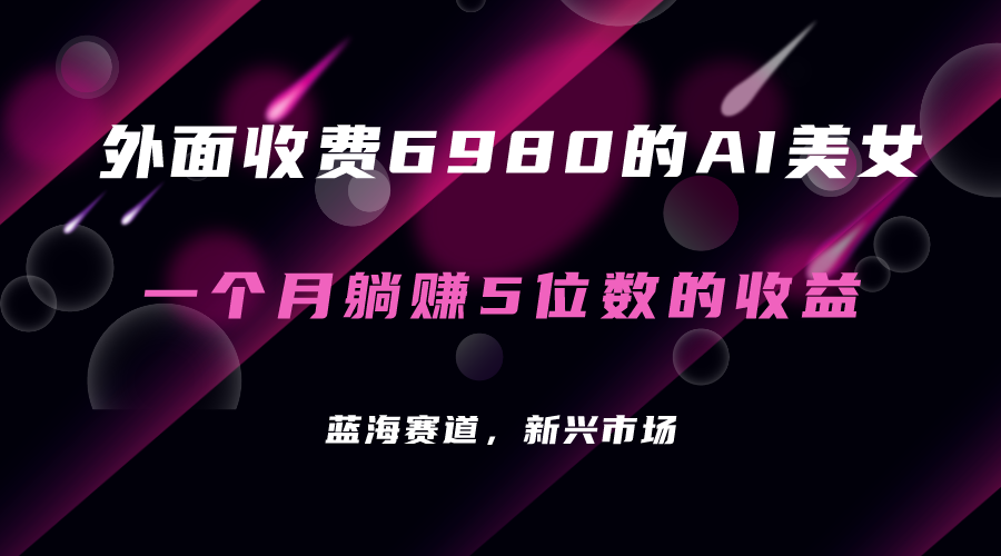 外面收费6980的AI美女项目！每月躺赚5位数收益（教程+素材+工具）-资源大全网