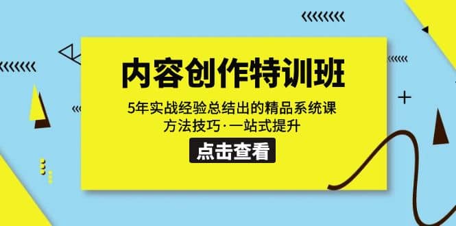 内容创作·特训班：5年实战经验总结出的精品系统课 方法技巧·一站式提升-资源大全网