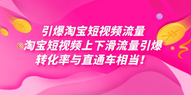 引爆淘宝短视频流量，淘宝短视频上下滑流量引爆，每天免费获取大几万高转化-资源大全网