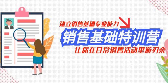 销售基础特训营，建立销售基础专业能力，让你在日常销售活动里游刃余-资源大全网