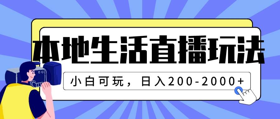 本地生活直播玩法，小白可玩，日入200-2000+-资源大全网