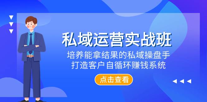 私域运营实战班，培养能拿结果的私域操盘手，打造客户自循环赚钱系统-资源大全网