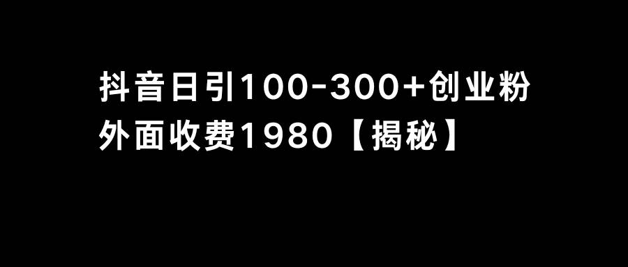 抖音引流创业粉单日100-300创业粉-资源大全网