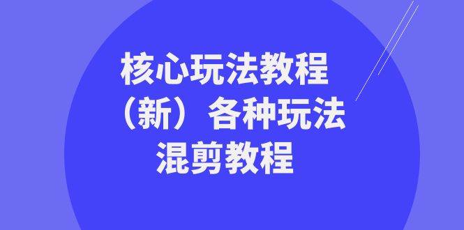 暴富·团队-核心玩法教程（新）各种玩法混剪教程（69节课）-资源大全网