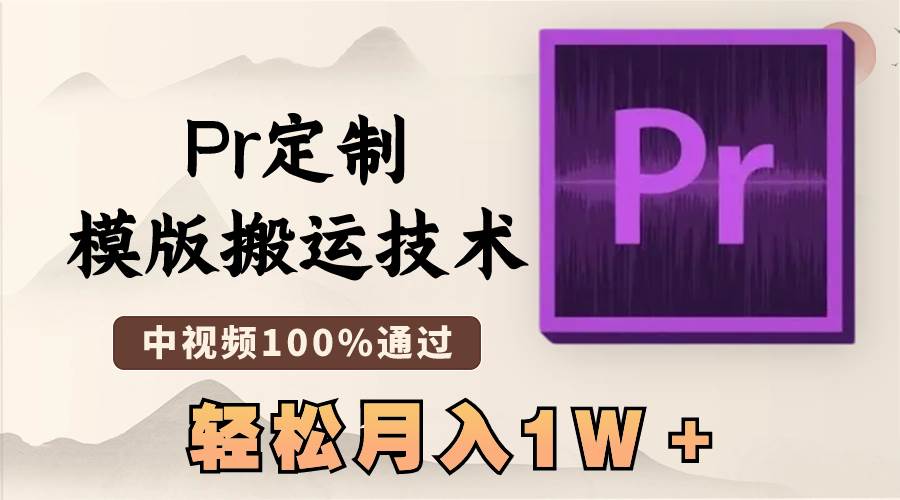 最新Pr定制模版搬运技术，中视频100%通过，几分钟一条视频，轻松月入1W＋-资源大全网