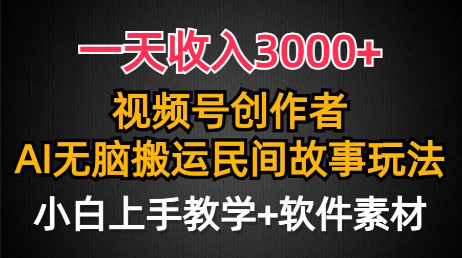 一天收入3000+，视频号创作者分成，民间故事AI创作，条条爆流量，小白也能轻松上手-资源大全网