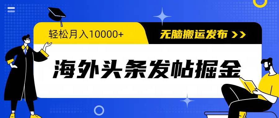 海外头条发帖掘金，轻松月入10000+，无脑搬运发布，新手小白无门槛-资源大全网