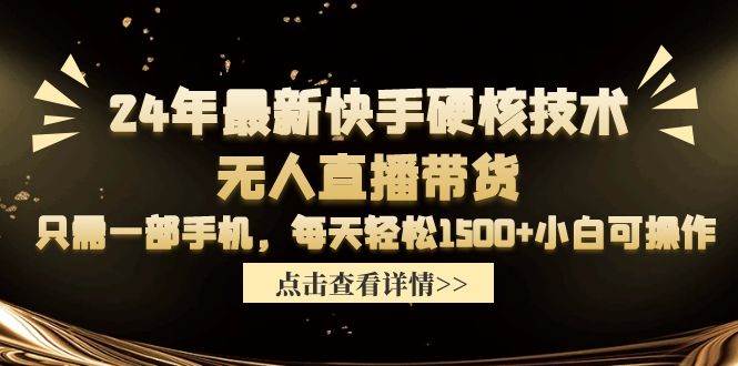 24年最新快手硬核技术无人直播带货，只需一部手机 每天轻松1500+小白可操作-资源大全网