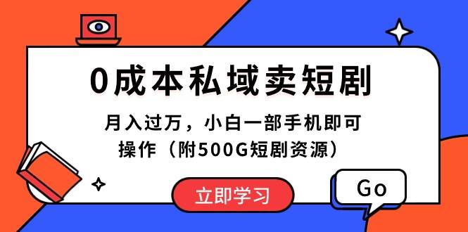 0成本私域卖短剧，月入过万，小白一部手机即可操作（附500G短剧资源）-资源大全网