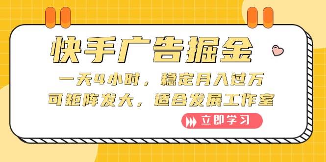 快手广告掘金：一天4小时，稳定月入过万，可矩阵发大，适合发展工作室-资源大全网