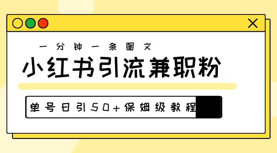 爆粉秘籍！30s一个作品，小红书图文引流高质量兼职粉，单号日引50+-资源大全网