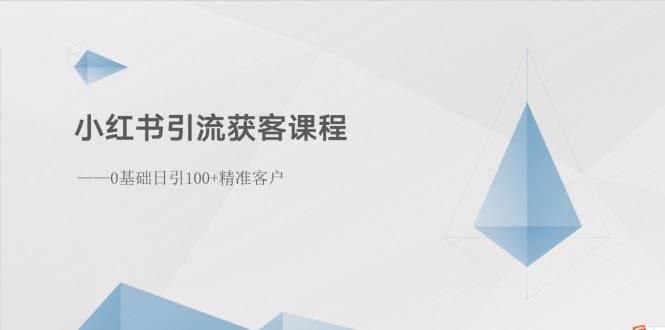 小红书引流获客课程：0基础日引100+精准客户-资源大全网