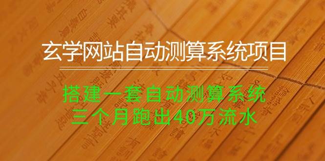 玄学网站自动测算系统项目：搭建一套自动测算系统，三个月跑出40万流水-资源大全网