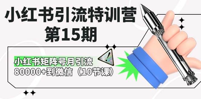 小红书引流特训营-第15期，小红书矩阵号月引流80000+到微信（10节课）-资源大全网