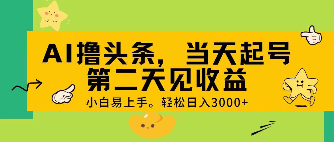 AI撸头条，轻松日入3000+，当天起号，第二天见收益。-资源大全网