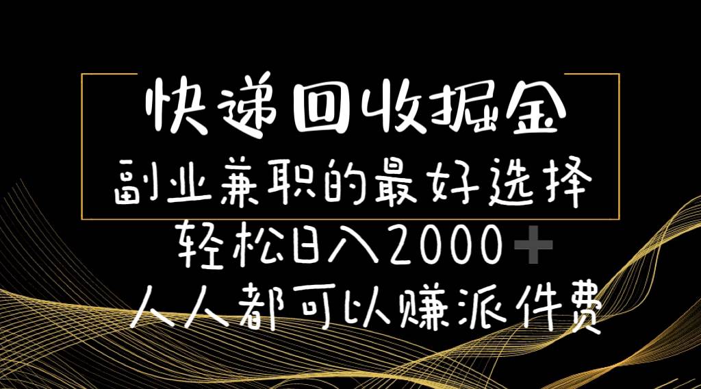 快递回收掘金副业的最好选择轻松一天2000-人人都可以赚派件费-资源大全网