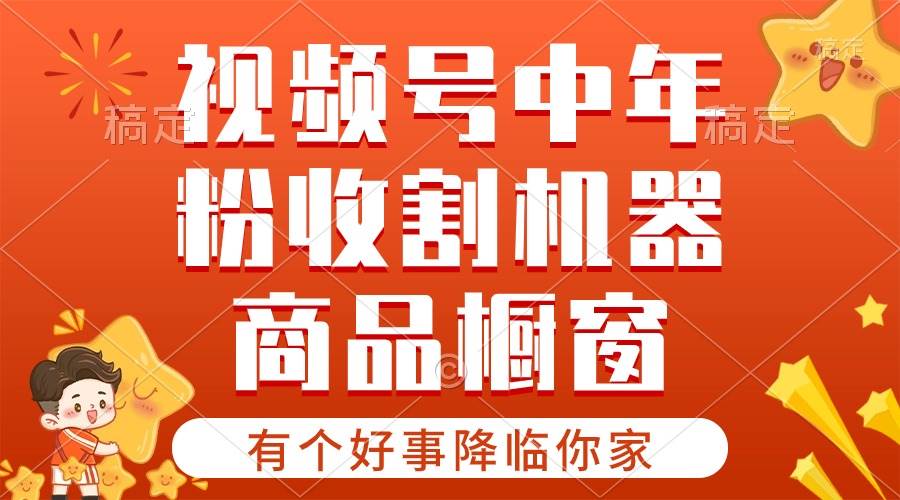 【有个好事降临你家】-视频号最火赛道，商品橱窗，分成计划 条条爆-资源大全网