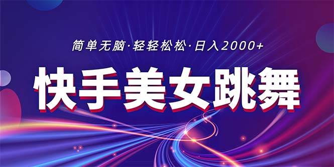 最新快手美女跳舞直播，拉爆流量不违规，轻轻松松日入2000+-资源大全网