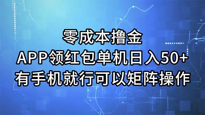 零成本撸金，APP领红包，单机日入50+，有手机就行，可以矩阵操作-资源大全网