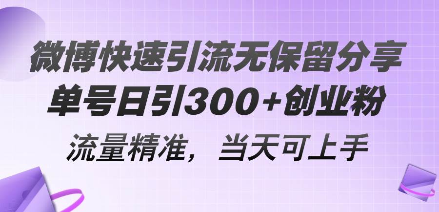 微博快速引流无保留分享，单号日引300+创业粉，流量精准，当天可上手-资源大全网