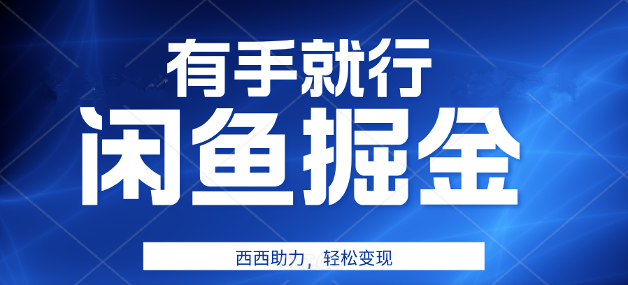 有手就行，咸鱼掘金4.0，轻松变现，小白也能日入500+-资源大全网