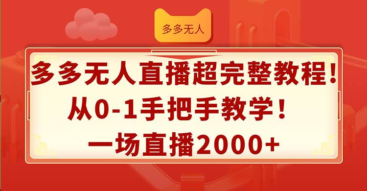 多多无人直播超完整教程!从0-1手把手教学！一场直播2000+-资源大全网