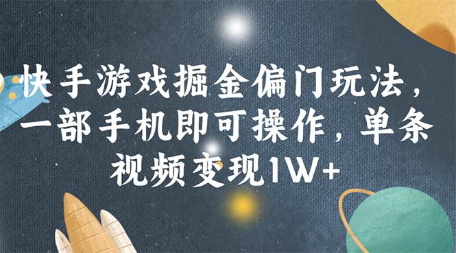 快手游戏掘金偏门玩法，一部手机即可操作，单条视频变现1W+-资源大全网