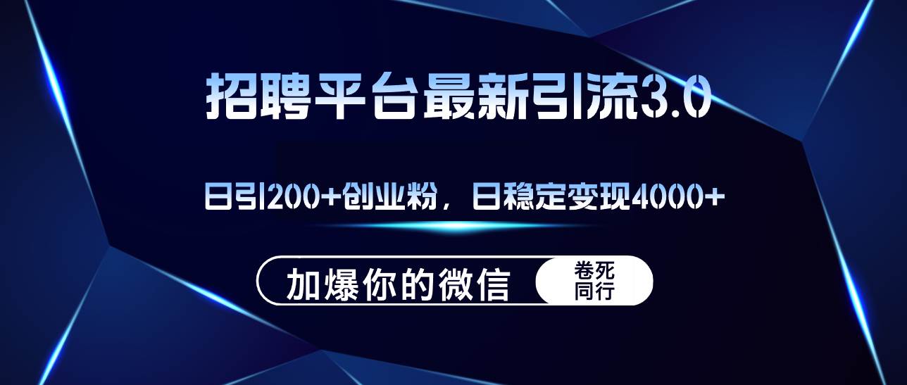 招聘平台日引流200+创业粉，加爆微信，日稳定变现4000+-资源大全网