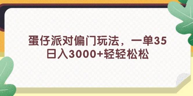 蛋仔派对偏门玩法，一单35，日入3000+轻轻松松-资源大全网