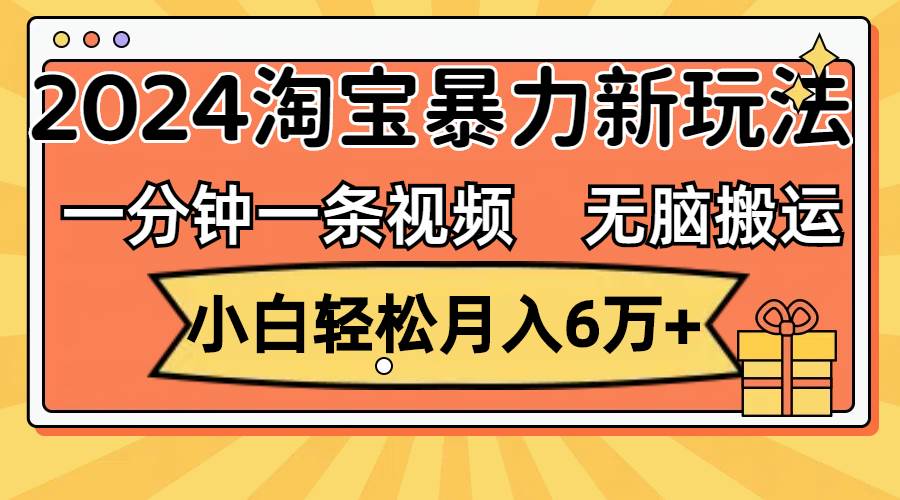 一分钟一条视频，无脑搬运，小白轻松月入6万+2024淘宝暴力新玩法，可批量-资源大全网