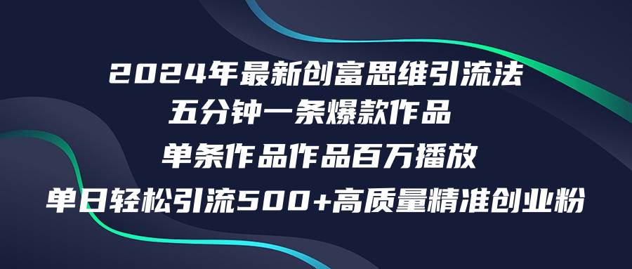 2024年最新创富思维日引流500+精准高质量创业粉，五分钟一条百万播放量…-资源大全网