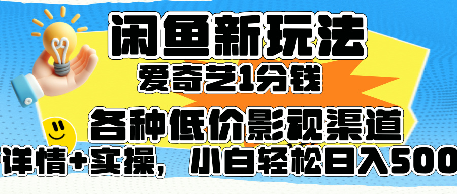 闲鱼新玩法，爱奇艺会员1分钱及各种低价影视渠道，小白轻松日入500+-资源大全网