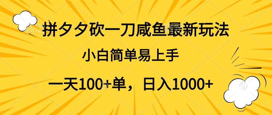 拼夕夕砍一刀咸鱼最新玩法，小白简单易上手一天100+单，日入1000+-资源大全网