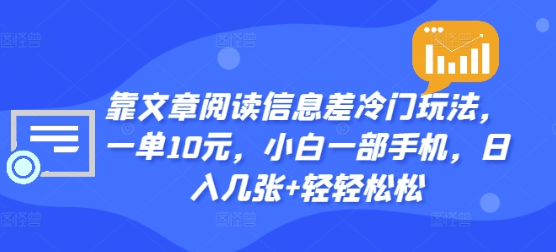 靠文章阅读信息差冷门玩法，一单十元，轻松做到日入2000+-资源大全网