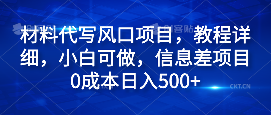 材料代写风口项目，教程详细，小白可做，信息差项目0成本日入500+-资源大全网