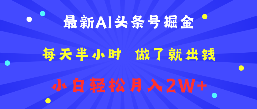 最新AI头条号掘金   每天半小时  做了就出钱   小白轻松月入2W+-资源大全网