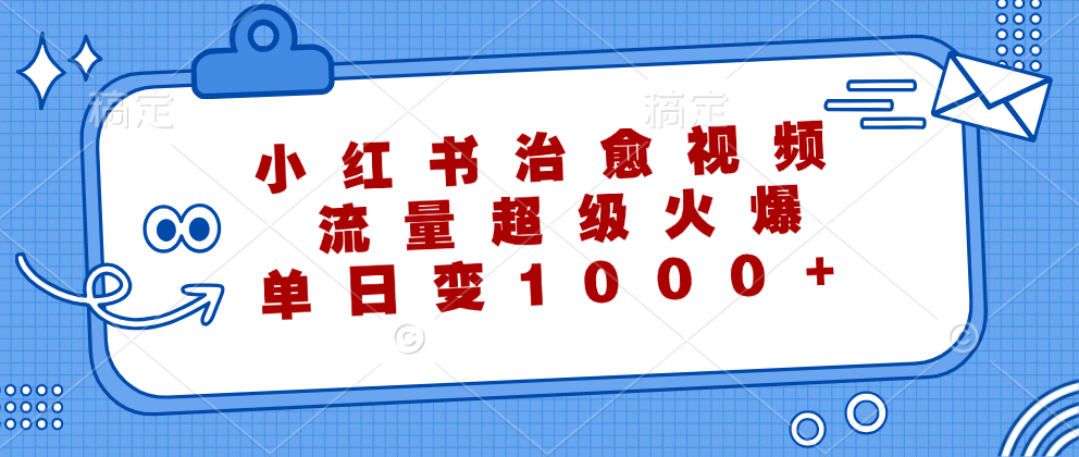 小红书治愈视频，流量超级火爆！单日变现1000+-资源大全网