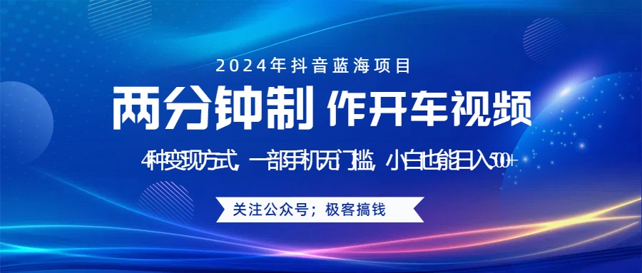 蓝海项目发布开车视频，两分钟一个作品，多种变现方式，一部手机无门槛小白也能日入500+-资源大全网