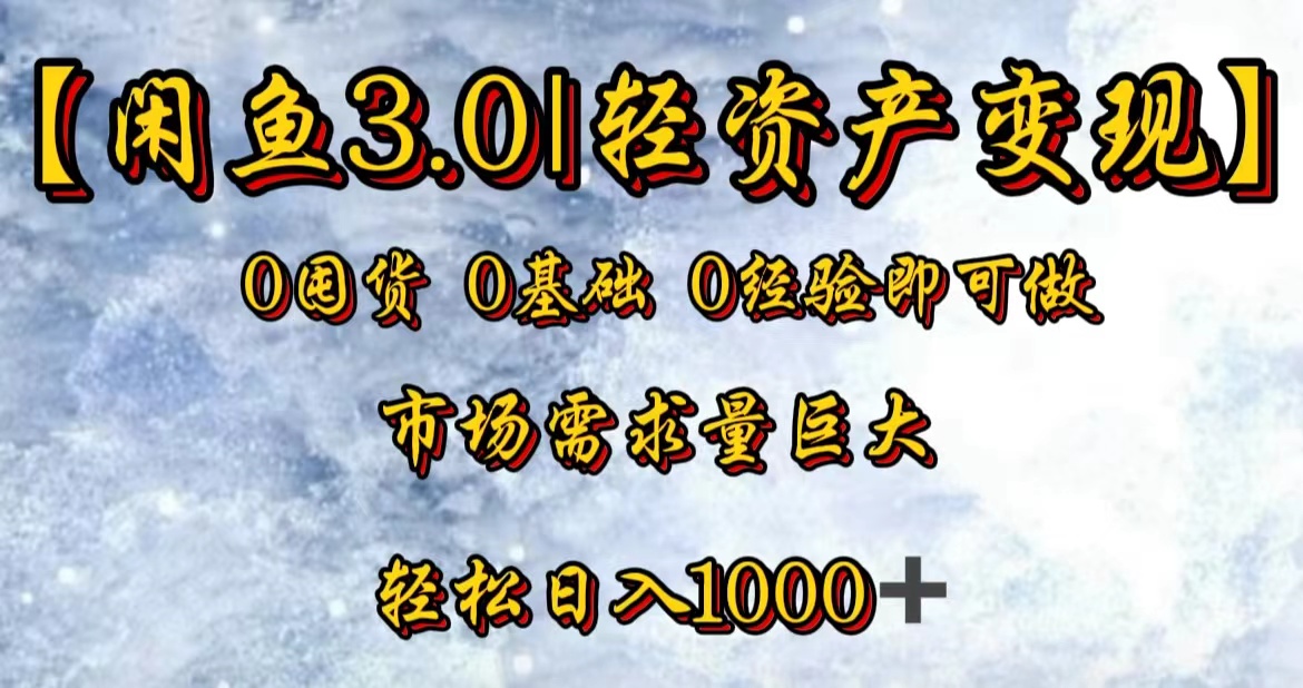 【闲鱼3.0｜轻资产变现】0囤货0基础0经验即可做-资源大全网