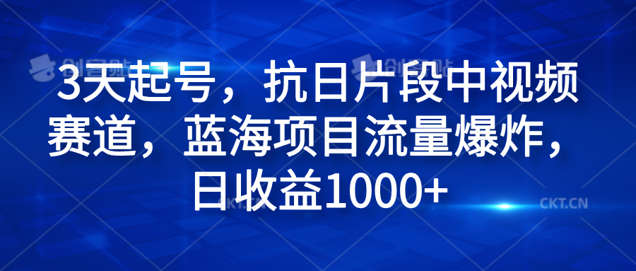 3天起号，抗日片段中视频赛道，蓝海项目流量爆炸，日收益1000+-资源大全网