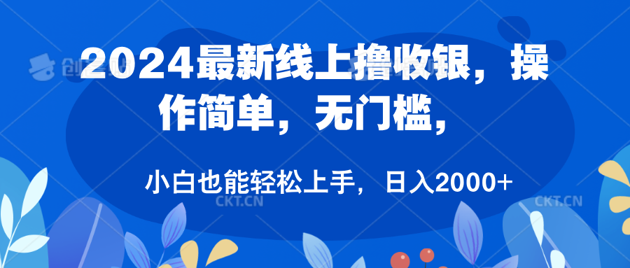 2024最新线上撸收银，操作简单，无门槛，只需动动鼠标即可，小白也能轻松上手，日入2000+-资源大全网