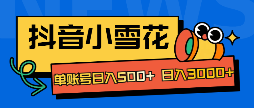 抖音小雪花项目，单账号日入500+ 日入3000+-资源大全网