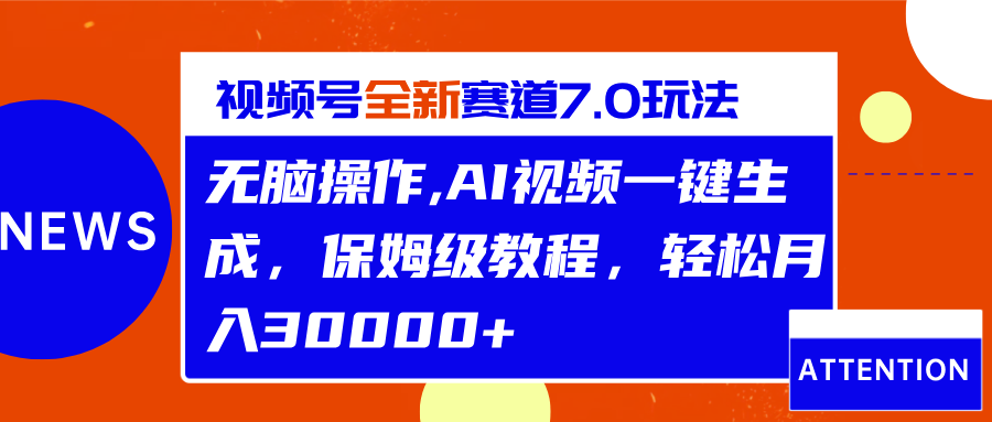 视频号最新7.0玩法，无脑操作，保姆级教程，轻松月入30000+-资源大全网